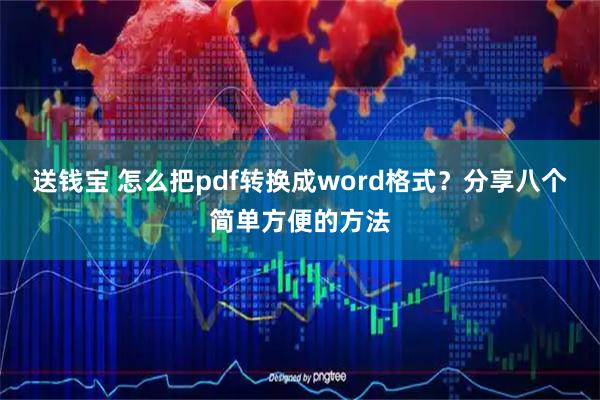 送钱宝 怎么把pdf转换成word格式？分享八个简单方便的方法