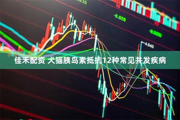 佳禾配资 犬猫胰岛素抵抗12种常见并发疾病