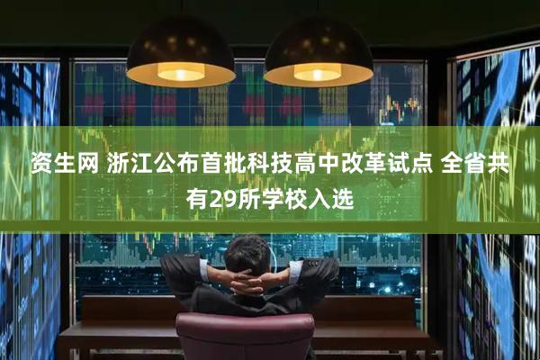 资生网 浙江公布首批科技高中改革试点 全省共有29所学校入选