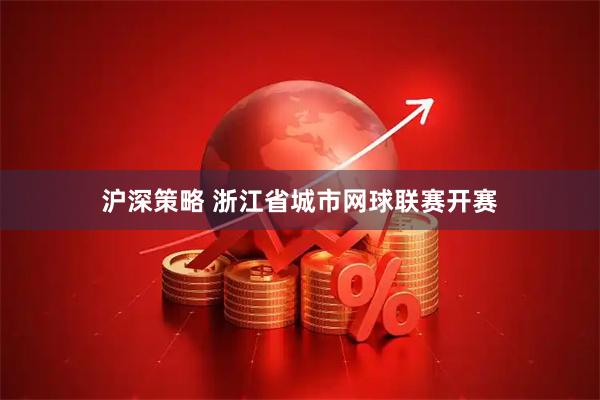 沪深策略 浙江省城市网球联赛开赛